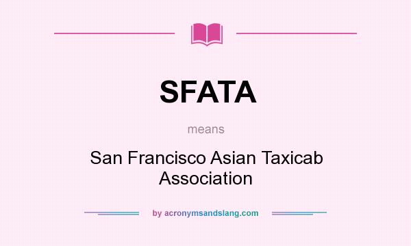 What does SFATA mean? It stands for San Francisco Asian Taxicab Association