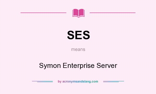 What does SES mean? It stands for Symon Enterprise Server