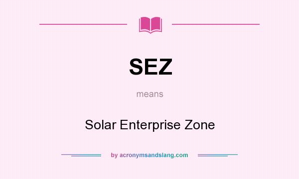 What does SEZ mean? It stands for Solar Enterprise Zone