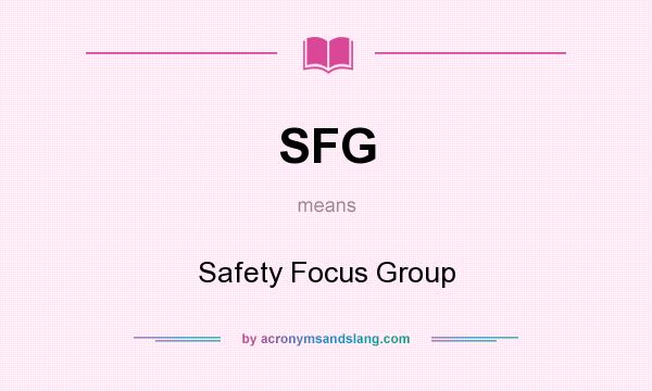 What does SFG mean? It stands for Safety Focus Group