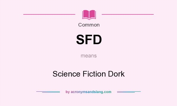 What does SFD mean? It stands for Science Fiction Dork