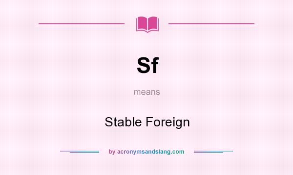 What does Sf mean? It stands for Stable Foreign