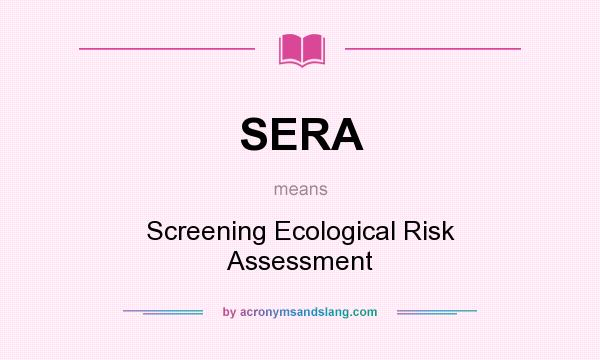 What does SERA mean? It stands for Screening Ecological Risk Assessment