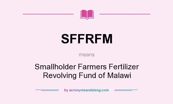 What does SFFRFM mean? It stands for Smallholder Farmers Fertilizer Revolving Fund of Malawi