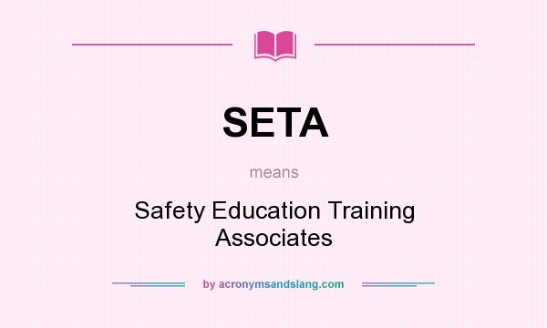 What does SETA mean? It stands for Safety Education Training Associates