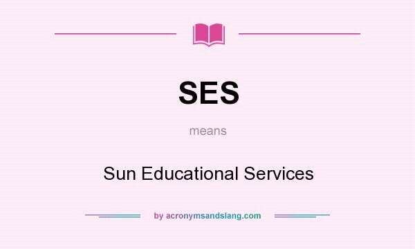 What does SES mean? It stands for Sun Educational Services
