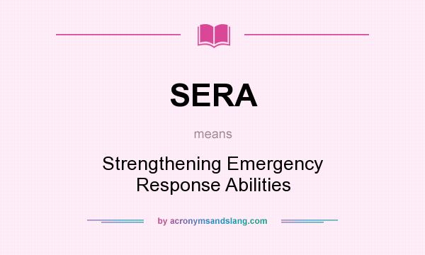 What does SERA mean? It stands for Strengthening Emergency Response Abilities
