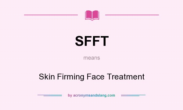 What does SFFT mean? It stands for Skin Firming Face Treatment