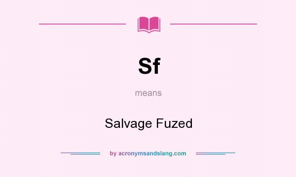 What does Sf mean? It stands for Salvage Fuzed