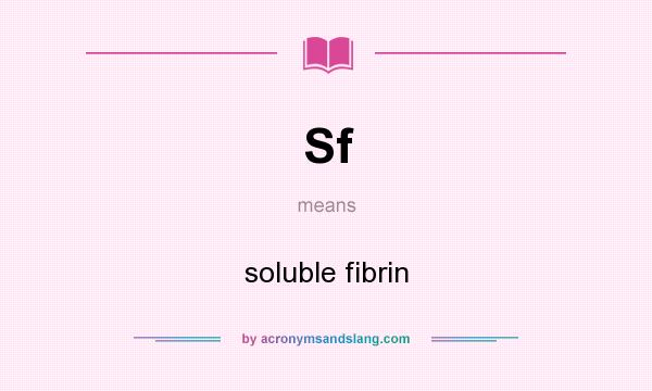 What does Sf mean? It stands for soluble fibrin