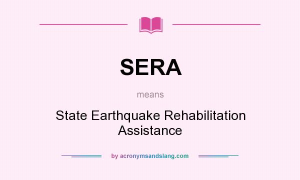 What does SERA mean? It stands for State Earthquake Rehabilitation Assistance