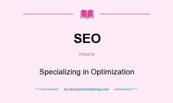 What does SEO mean? It stands for Specializing in Optimization