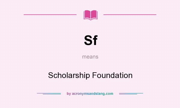 What does Sf mean? It stands for Scholarship Foundation
