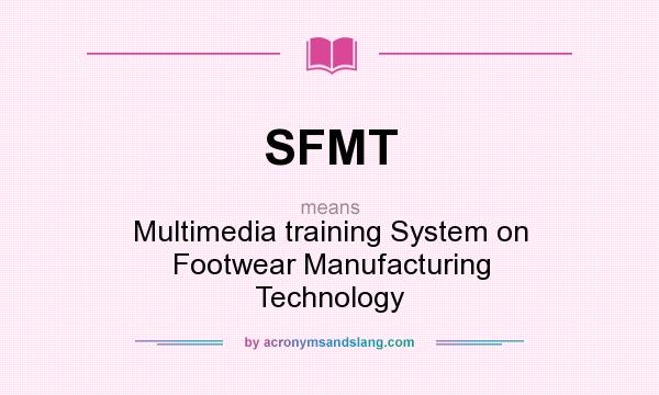 What does SFMT mean? It stands for Multimedia training System on Footwear Manufacturing Technology