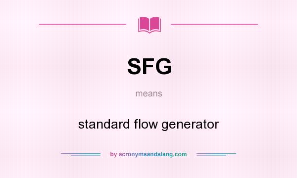 What does SFG mean? It stands for standard flow generator