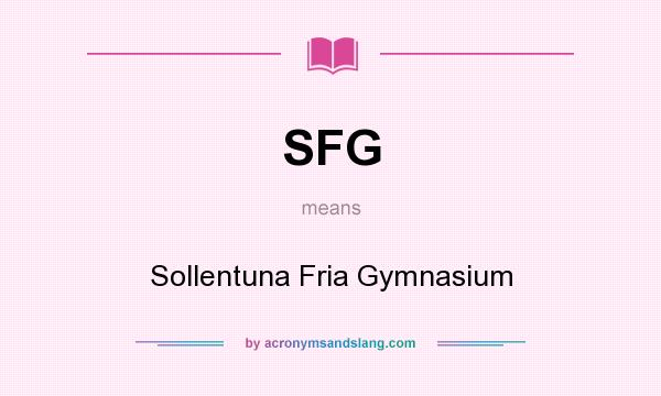 What does SFG mean? It stands for Sollentuna Fria Gymnasium