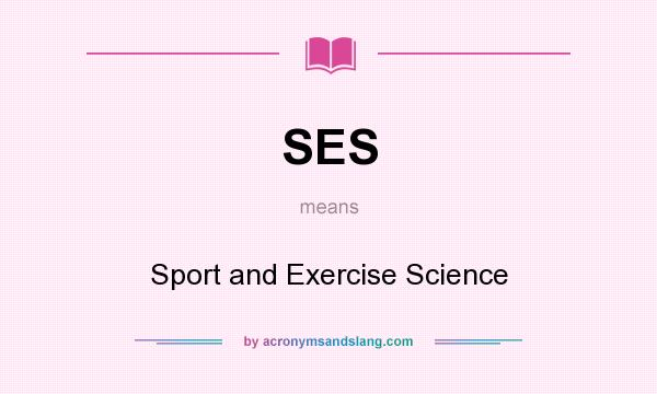 What does SES mean? It stands for Sport and Exercise Science