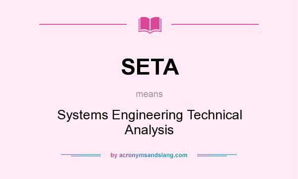 What does SETA mean? It stands for Systems Engineering Technical Analysis