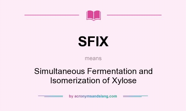 What does SFIX mean? It stands for Simultaneous Fermentation and Isomerization of Xylose