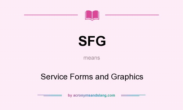 What does SFG mean? It stands for Service Forms and Graphics