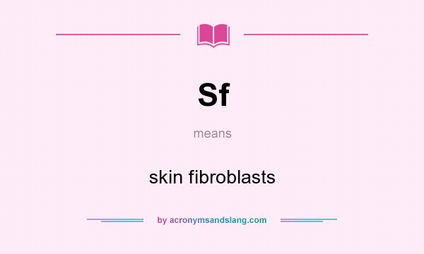 What does Sf mean? It stands for skin fibroblasts
