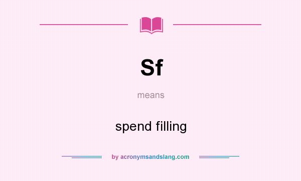What does Sf mean? It stands for spend filling