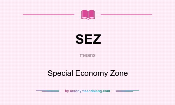 What does SEZ mean? It stands for Special Economy Zone