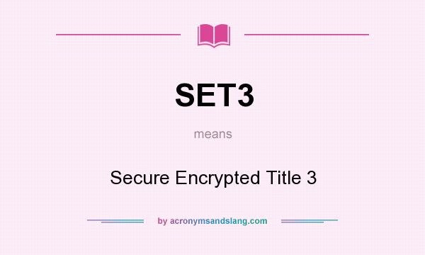 What does SET3 mean? It stands for Secure Encrypted Title 3