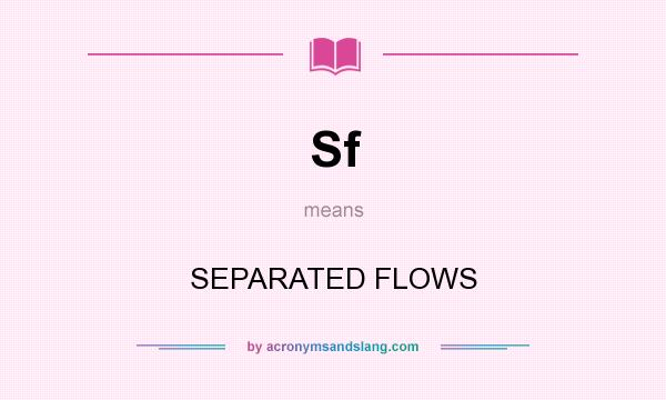 What does Sf mean? It stands for SEPARATED FLOWS