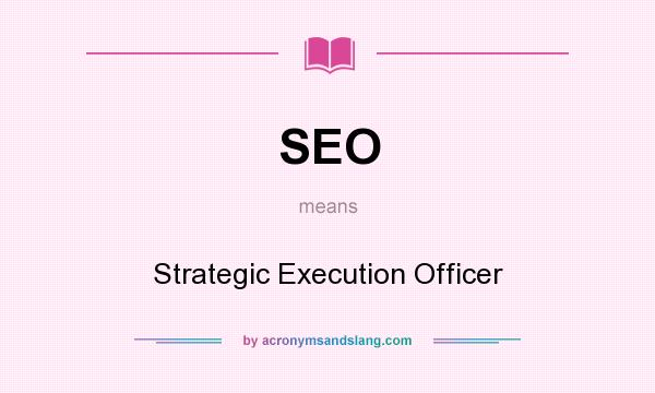 What does SEO mean? It stands for Strategic Execution Officer