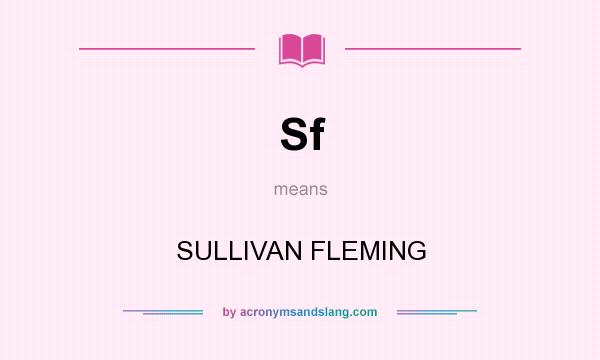 What does Sf mean? It stands for SULLIVAN FLEMING