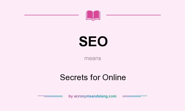 What does SEO mean? It stands for Secrets for Online