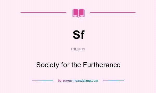 What does Sf mean? It stands for Society for the Furtherance