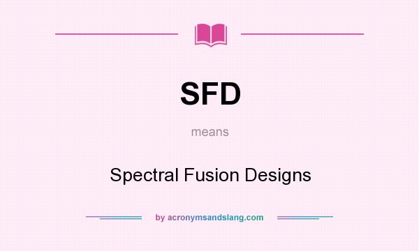What does SFD mean? It stands for Spectral Fusion Designs