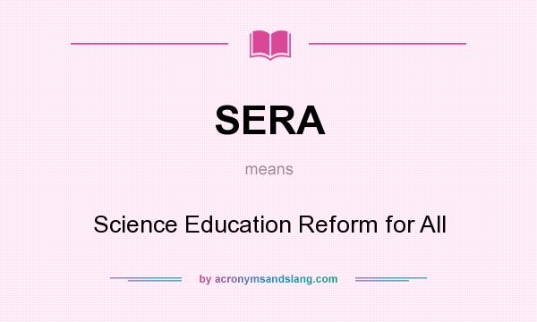 What does SERA mean? It stands for Science Education Reform for All