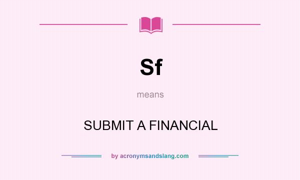 What does Sf mean? It stands for SUBMIT A FINANCIAL