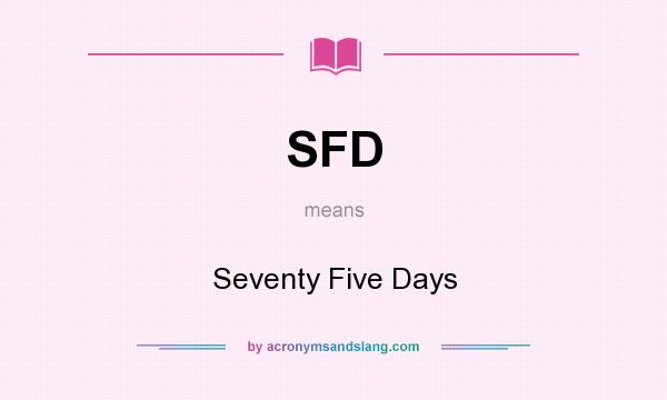 What does SFD mean? It stands for Seventy Five Days