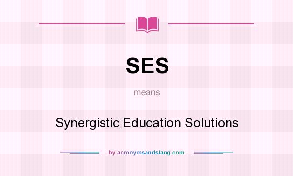 What does SES mean? It stands for Synergistic Education Solutions