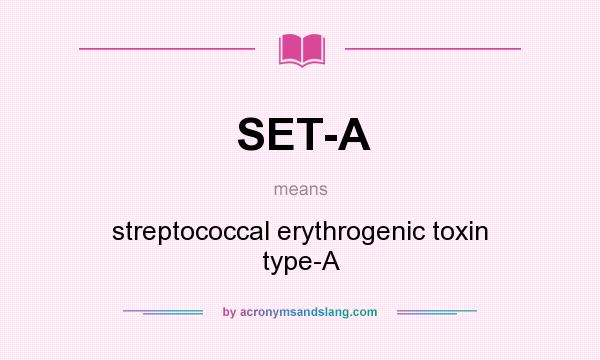 What does SET-A mean? It stands for streptococcal erythrogenic toxin type-A