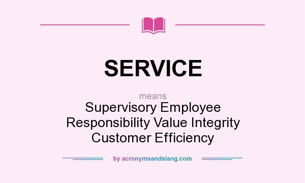 What does SERVICE mean? It stands for Supervisory Employee Responsibility Value Integrity Customer Efficiency