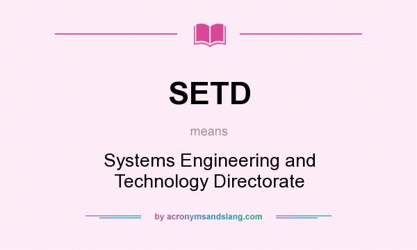 What does SETD mean? It stands for Systems Engineering and Technology Directorate