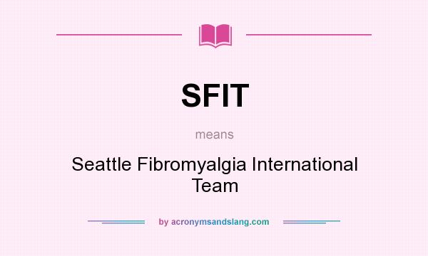 What does SFIT mean? It stands for Seattle Fibromyalgia International Team
