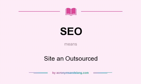 What does SEO mean? It stands for Site an Outsourced