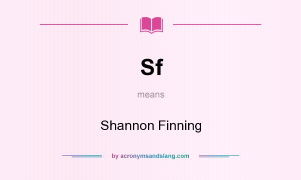 What does Sf mean? It stands for Shannon Finning