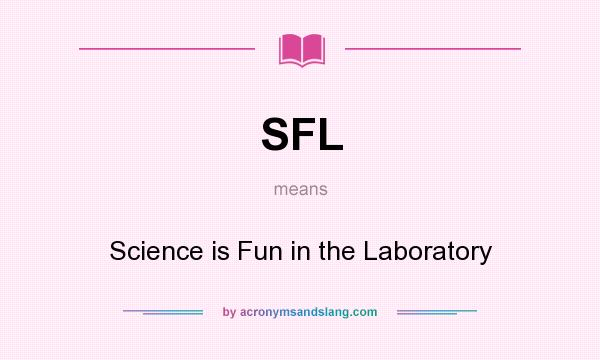 What does SFL mean? It stands for Science is Fun in the Laboratory