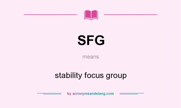 What does SFG mean? It stands for stability focus group
