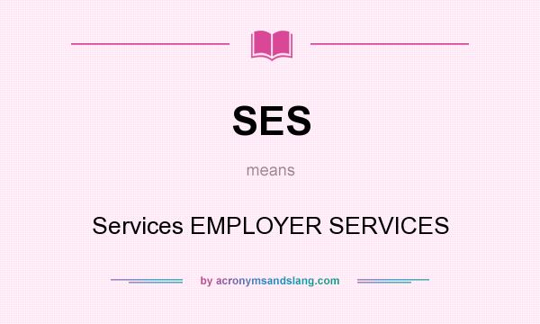 What does SES mean? It stands for Services EMPLOYER SERVICES