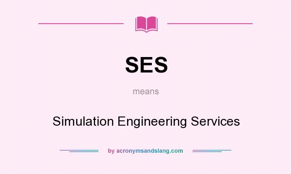 What does SES mean? It stands for Simulation Engineering Services