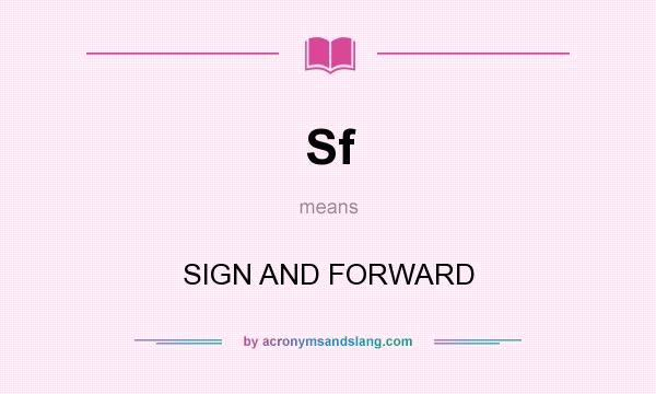 What does Sf mean? It stands for SIGN AND FORWARD