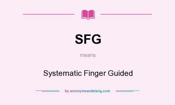 What does SFG mean? It stands for Systematic Finger Guided